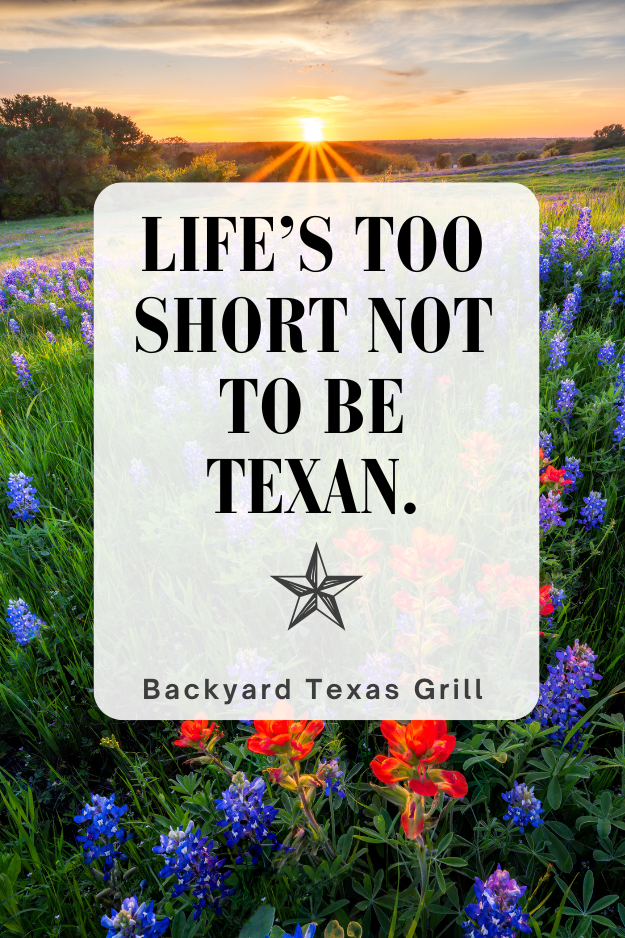 “Life’s too short not to be Texan.” – Unknown