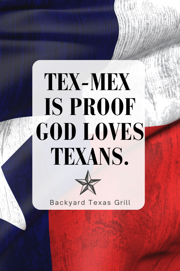 “Tex-Mex is proof God loves Texans.” – Unknown
