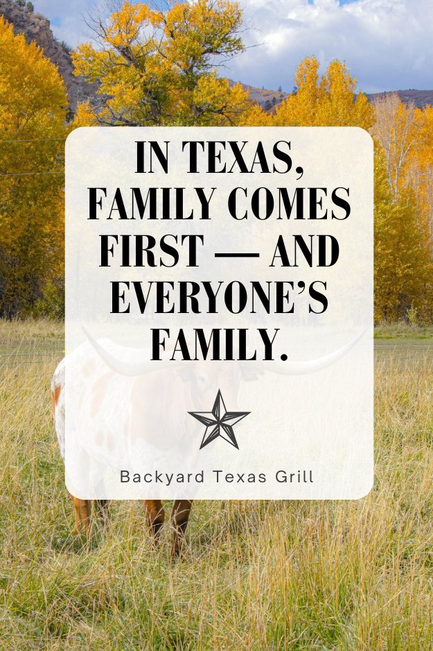“In Texas, family comes first — and everyone’s family.” – Unknown